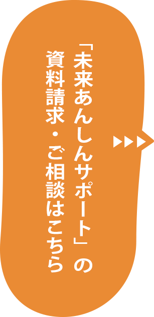 「未来あんしんサポート」の 資料請求・ご相談はこちら